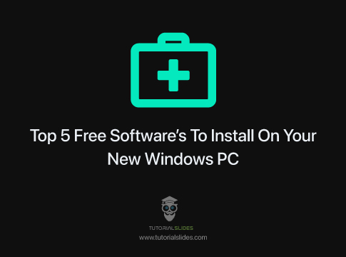 Top 5 Free Software’s To Install On Your New Windows PC
