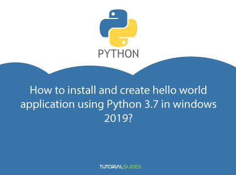 How to install and create hello world application using Python 3.7 in windows 2021?