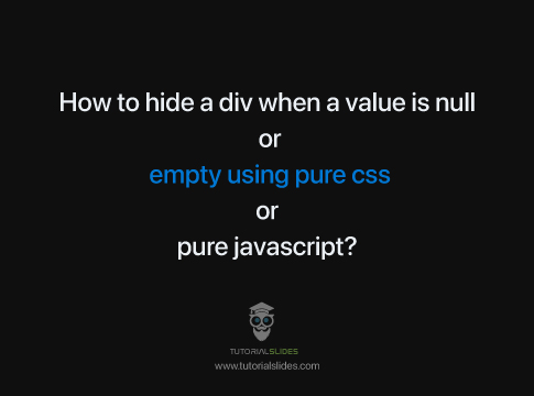 How to hide a div when a value is null or empty using pure css or pure javascript